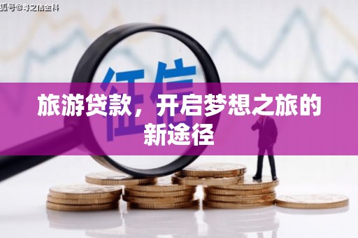 左云旅游贷款，开启梦想之旅的新途径