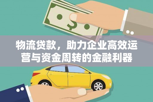 左云物流贷款，助力企业高效运营与资金周转的金融利器