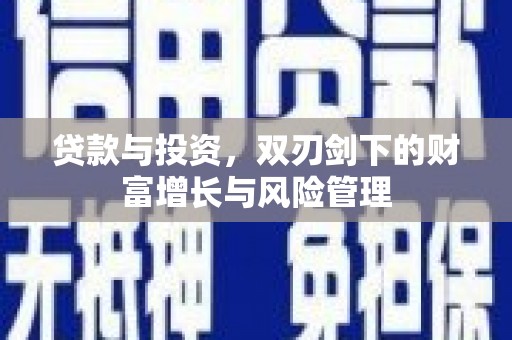 左云贷款与投资，双刃剑下的财富增长与风险管理