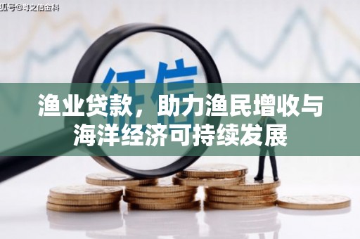 左云渔业贷款，助力渔民增收与海洋经济可持续发展