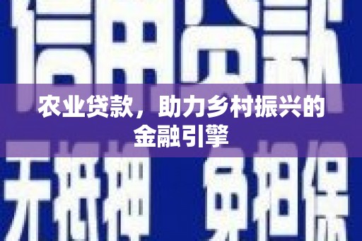 左云农业贷款，助力乡村振兴的金融引擎