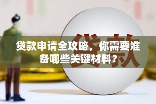 左云贷款申请全攻略，你需要准备哪些关键材料？