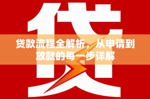 左云贷款流程全解析，从申请到放款的每一步详解