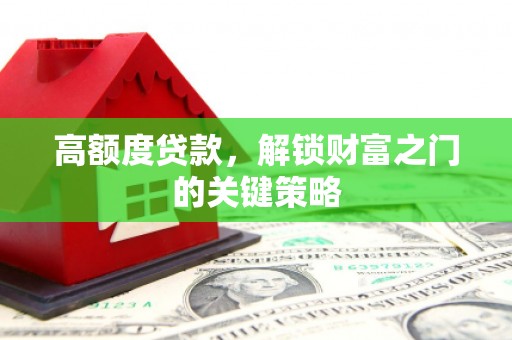 左云高额度贷款，解锁财富之门的关键策略