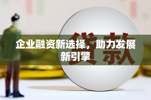 左云企业融资新选择，助力发展新引擎
