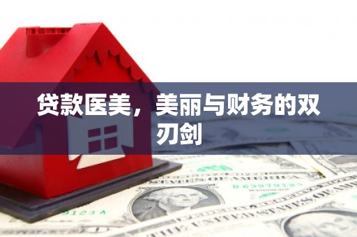 左云贷款医美，美丽与财务的双刃剑