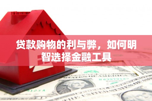 左云贷款购物的利与弊，如何明智选择金融工具
