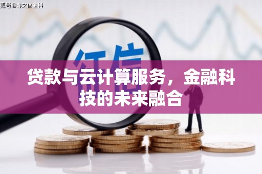 左云贷款与云计算服务，金融科技的未来融合