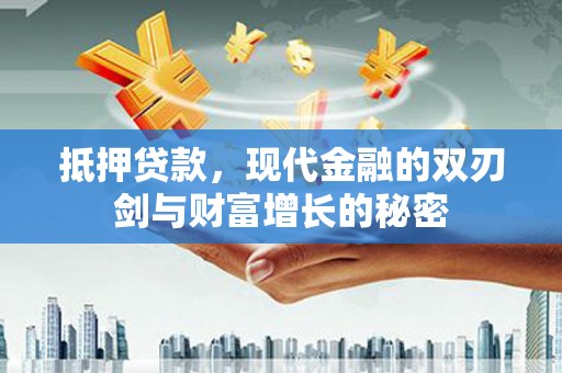 左云抵押贷款，现代金融的双刃剑与财富增长的秘密