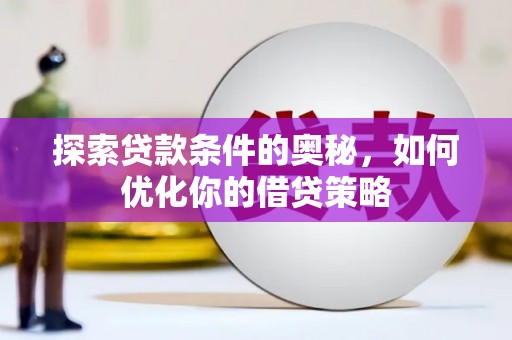 左云探索贷款条件的奥秘，如何优化你的借贷策略