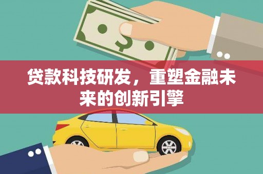 左云贷款科技研发，重塑金融未来的创新引擎
