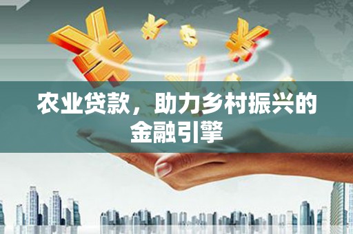 左云农业贷款，助力乡村振兴的金融引擎