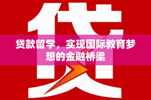 左云贷款留学，实现国际教育梦想的金融桥梁