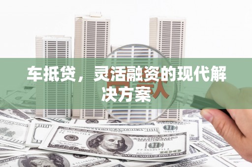 左云车抵贷，灵活融资的现代解决方案