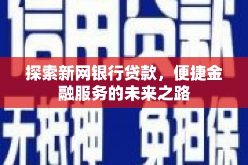 左云探索新网银行贷款，便捷金融服务的未来之路