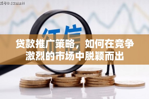 左云贷款推广策略，如何在竞争激烈的市场中脱颖而出