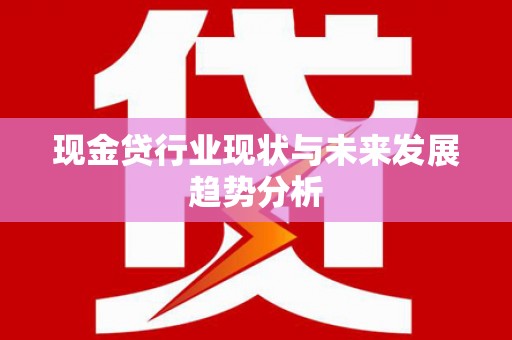 左云现金贷行业现状与未来发展趋势分析