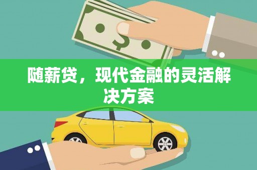 左云随薪贷，现代金融的灵活解决方案