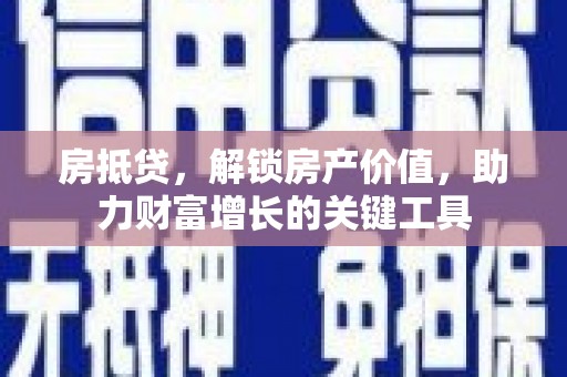 左云房抵贷，解锁房产价值，助力财富增长的关键工具
