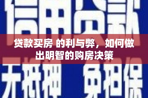 左云贷款买房 的利与弊，如何做出明智的购房决策