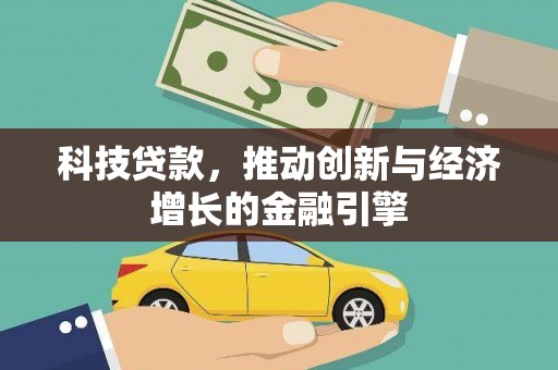 左云科技贷款，推动创新与经济增长的金融引擎