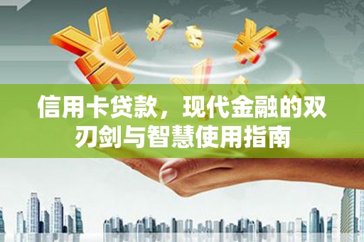 左云信用卡贷款，现代金融的双刃剑与智慧使用指南