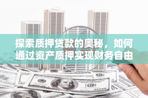 左云探索质押贷款的奥秘，如何通过资产质押实现财务自由