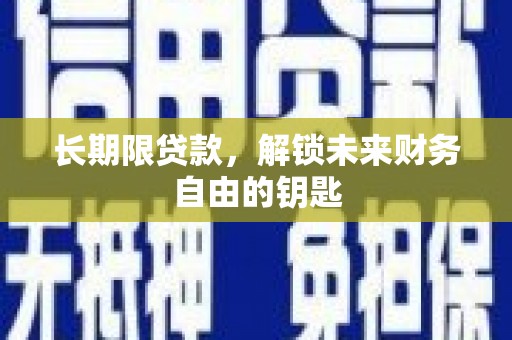 左云长期限贷款，解锁未来财务自由的钥匙