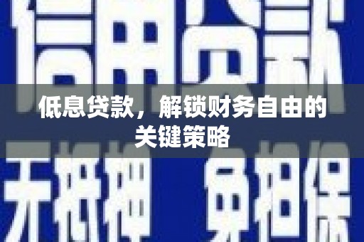 左云低息贷款，解锁财务自由的关键策略