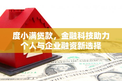 左云度小满贷款，金融科技助力个人与企业融资新选择