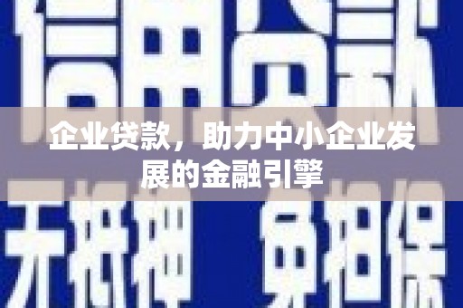 左云企业贷款，助力中小企业发展的金融引擎