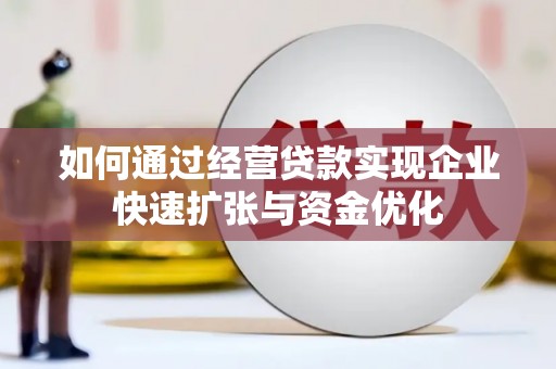 左云如何通过经营贷款实现企业快速扩张与资金优化