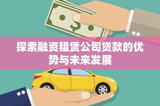 左云探索融资租赁公司贷款的优势与未来发展