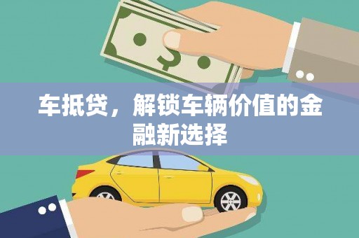 左云车抵贷，解锁车辆价值的金融新选择