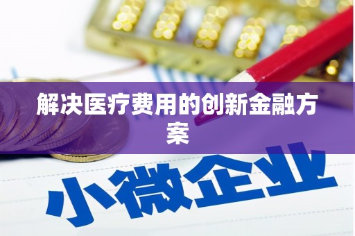 左云解决医疗费用的创新金融方案