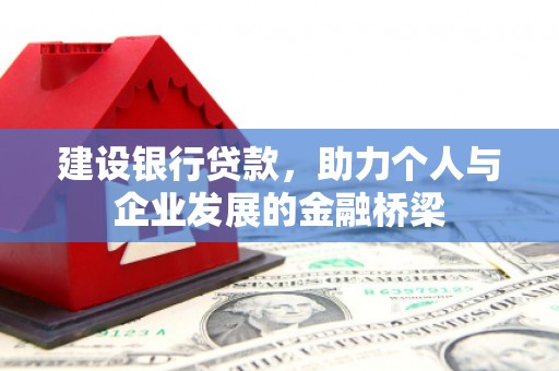 左云建设银行贷款，助力个人与企业发展的金融桥梁