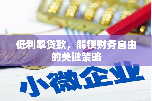 左云低利率贷款，解锁财务自由的关键策略