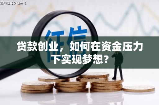 左云贷款创业，如何在资金压力下实现梦想？
