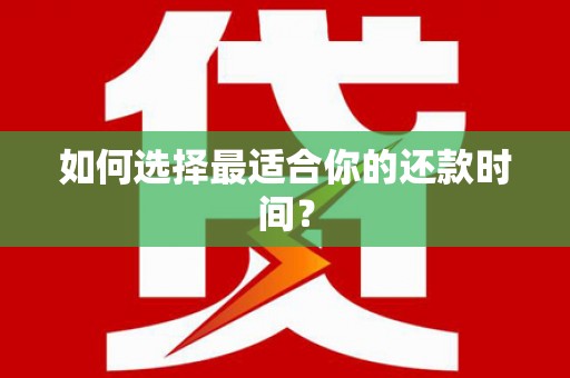 左云如何选择最适合你的还款时间？