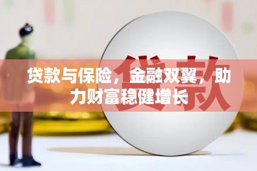 左云贷款与保险，金融双翼，助力财富稳健增长