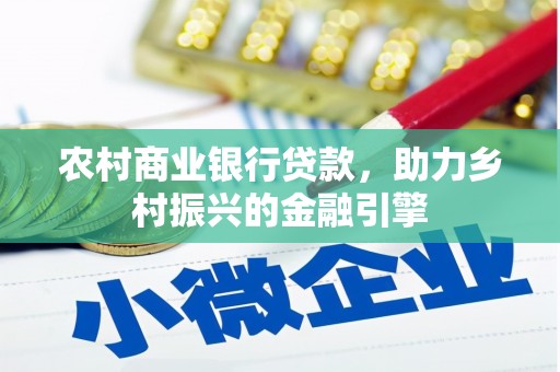 左云农村商业银行贷款，助力乡村振兴的金融引擎