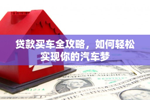 左云贷款买车全攻略，如何轻松实现你的汽车梦