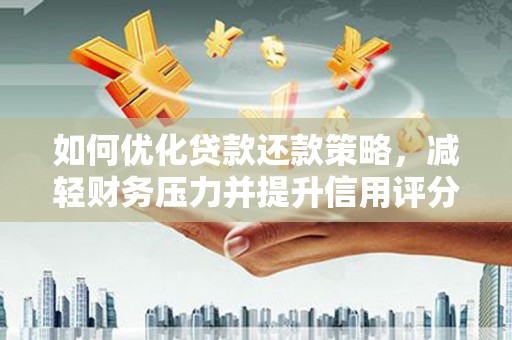 左云如何优化贷款还款策略，减轻财务压力并提升信用评分