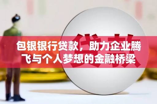 左云包银银行贷款，助力企业腾飞与个人梦想的金融桥梁
