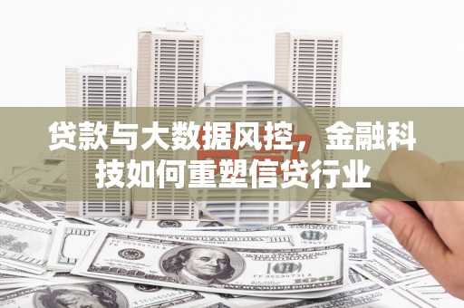 左云贷款与大数据风控，金融科技如何重塑信贷行业