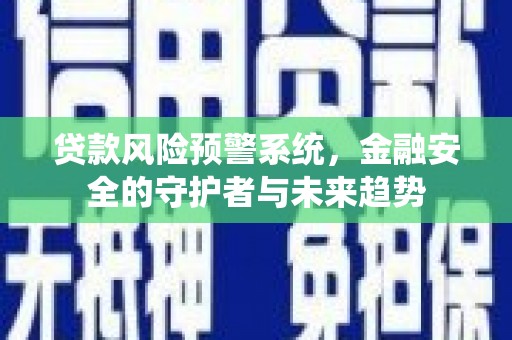 左云贷款风险预警系统，金融安全的守护者与未来趋势