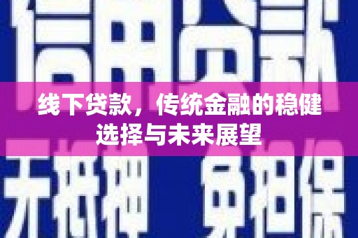左云线下贷款，传统金融的稳健选择与未来展望
