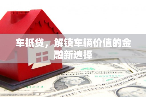 左云车抵贷，解锁车辆价值的金融新选择