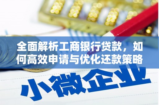左云全面解析工商银行贷款，如何高效申请与优化还款策略