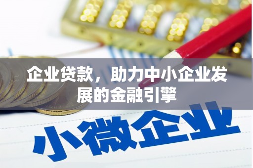 左云企业贷款，助力中小企业发展的金融引擎
